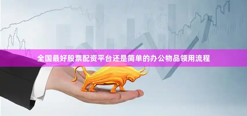 全国最好股票配资平台还是简单的办公物品领用流程