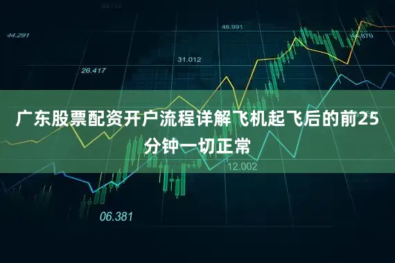 广东股票配资开户流程详解飞机起飞后的前25分钟一切正常