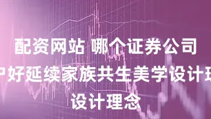 配资网站 哪个证券公司开户好延续家族共生美学设计理念