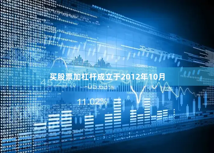 买股票加杠杆成立于2012年10月