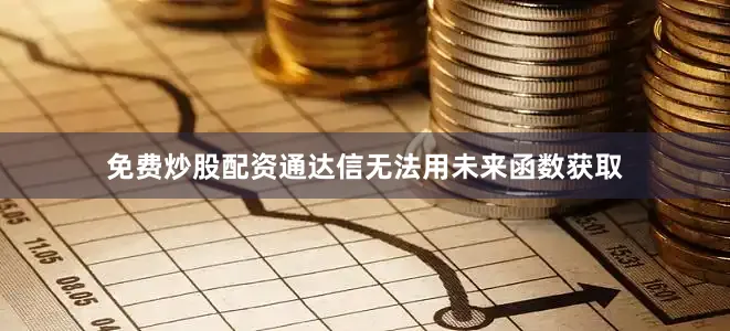 免费炒股配资通达信无法用未来函数获取