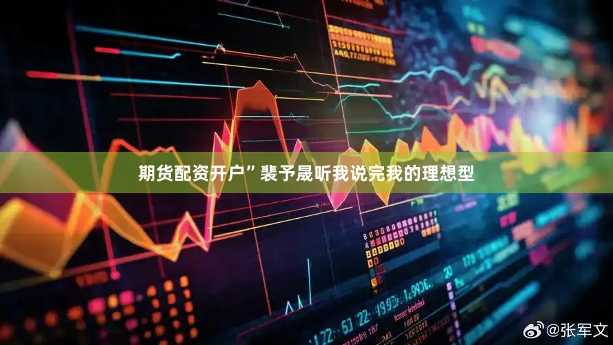期货配资开户”裴予晟听我说完我的理想型