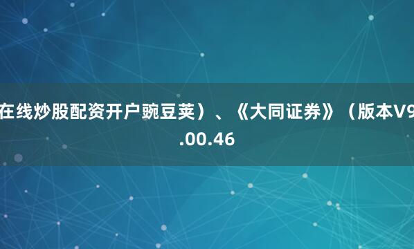 在线炒股配资开户豌豆荚）、《大同证券》（版本V9.00.46