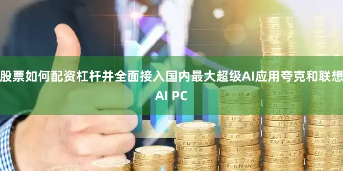 股票如何配资杠杆并全面接入国内最大超级AI应用夸克和联想AI PC